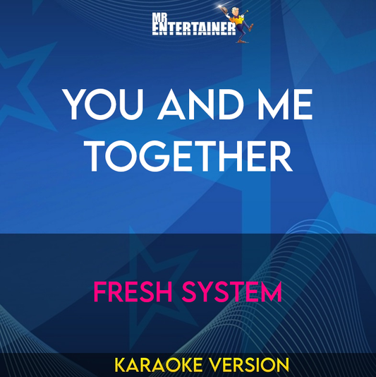 You And Me Together - Fresh System (Karaoke Version) from Mr Entertainer Karaoke