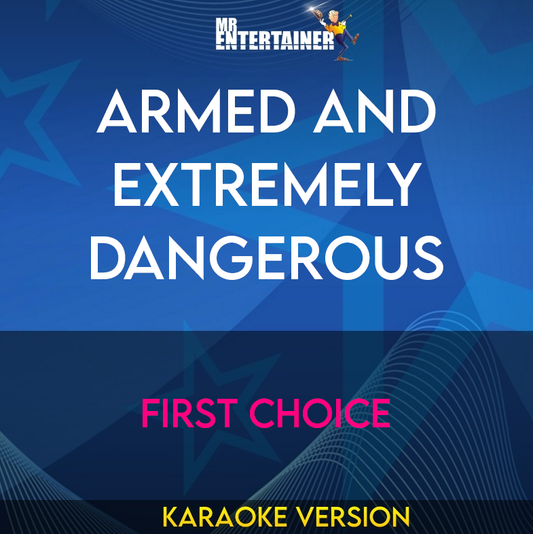 Armed And Extremely Dangerous - First Choice (Karaoke Version) from Mr Entertainer Karaoke