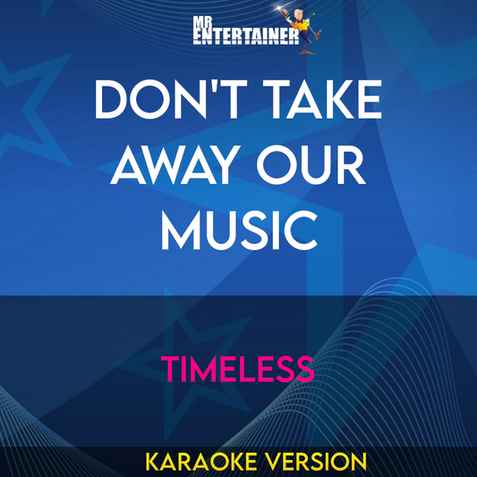 Don't Take Away Our Music - Timeless (Karaoke Version) from Mr Entertainer Karaoke