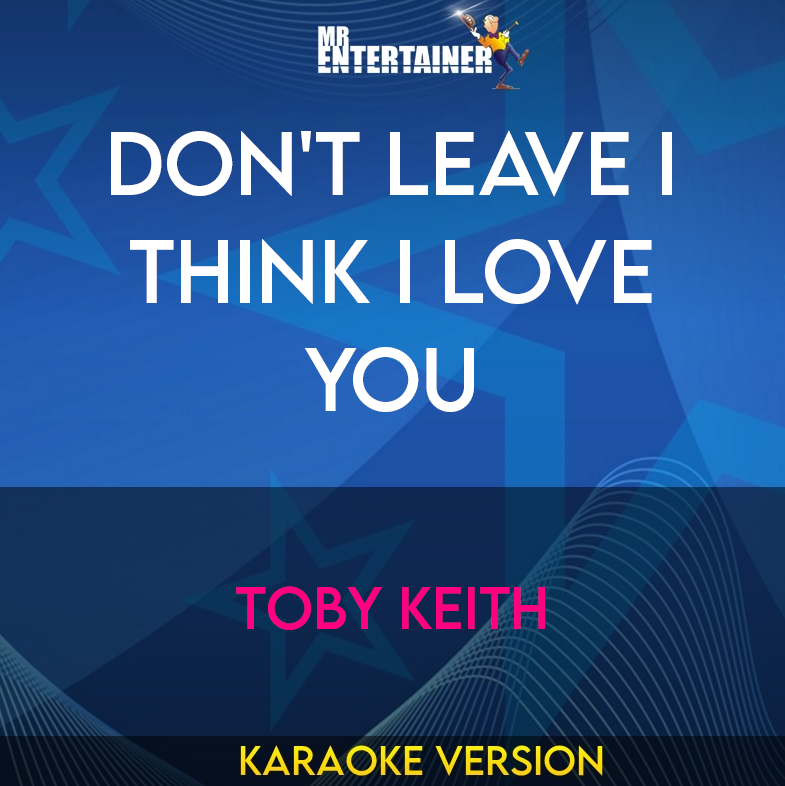 Don't Leave I Think I Love You - Toby Keith (Karaoke Version) from Mr Entertainer Karaoke