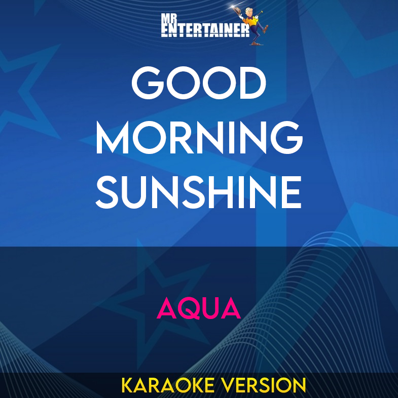 Good Morning Sunshine - Aqua (Karaoke Version) from Mr Entertainer Karaoke