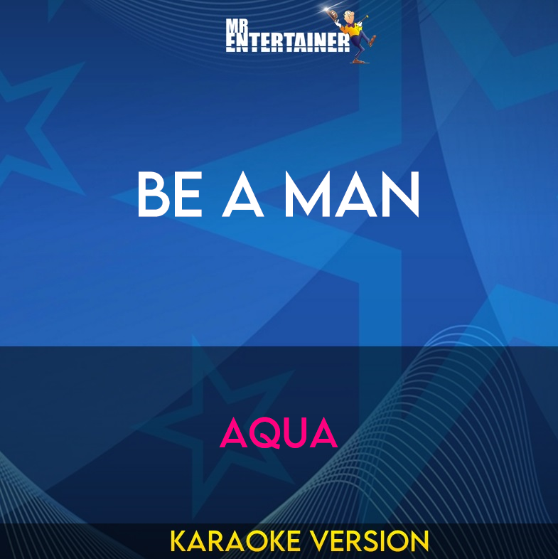 Be A Man - Aqua (Karaoke Version) from Mr Entertainer Karaoke