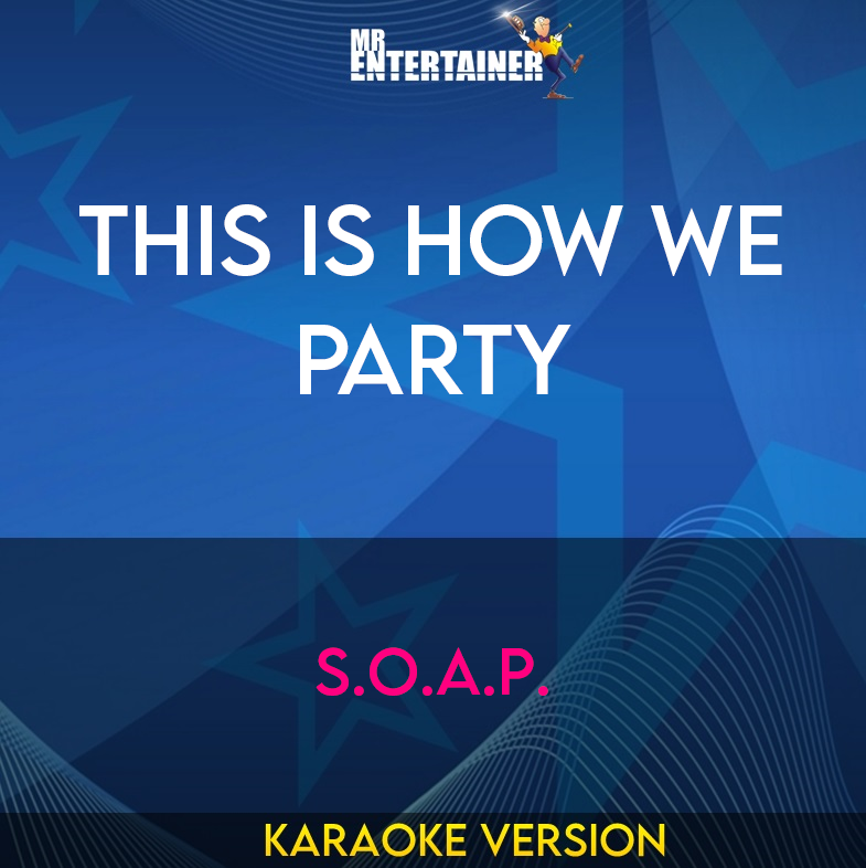 This Is How We Party - S.O.A.P. (Karaoke Version) from Mr Entertainer Karaoke