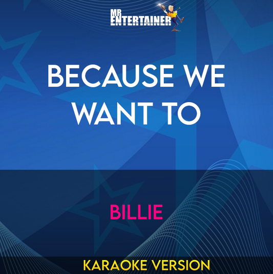 Because We Want To - Billie (Karaoke Version) from Mr Entertainer Karaoke