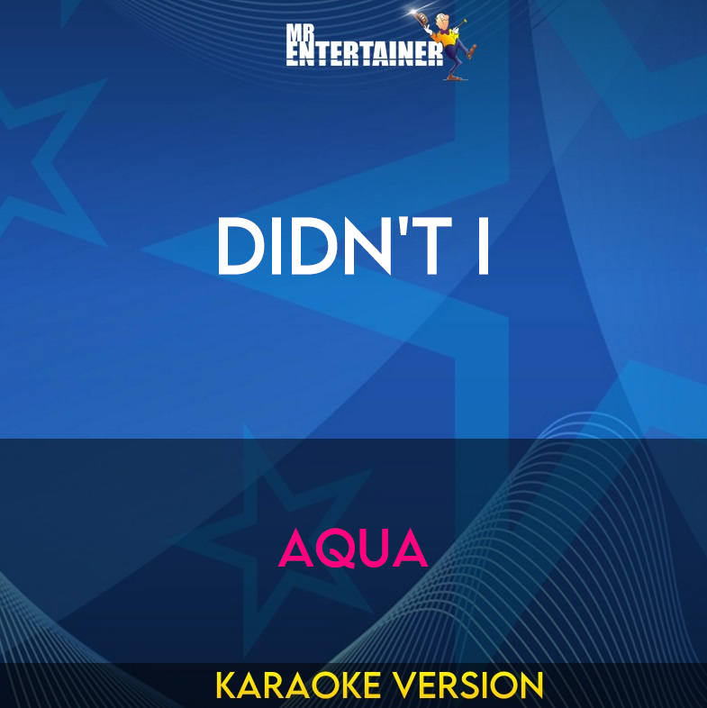 Didn't I - Aqua (Karaoke Version) from Mr Entertainer Karaoke