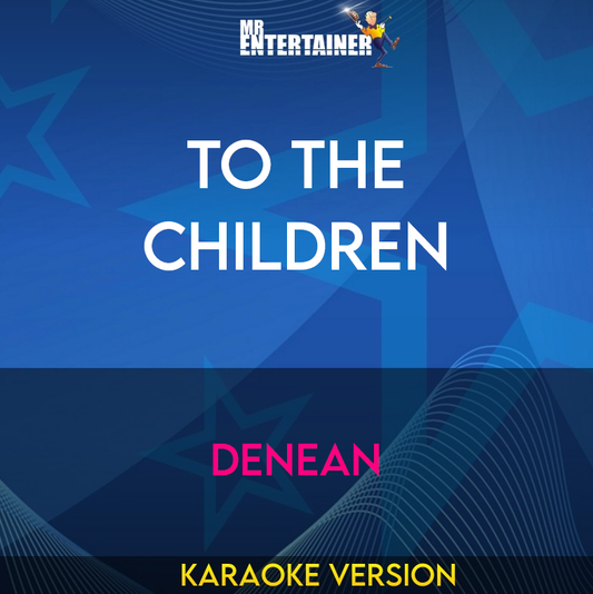 To The Children - Denean (Karaoke Version) from Mr Entertainer Karaoke