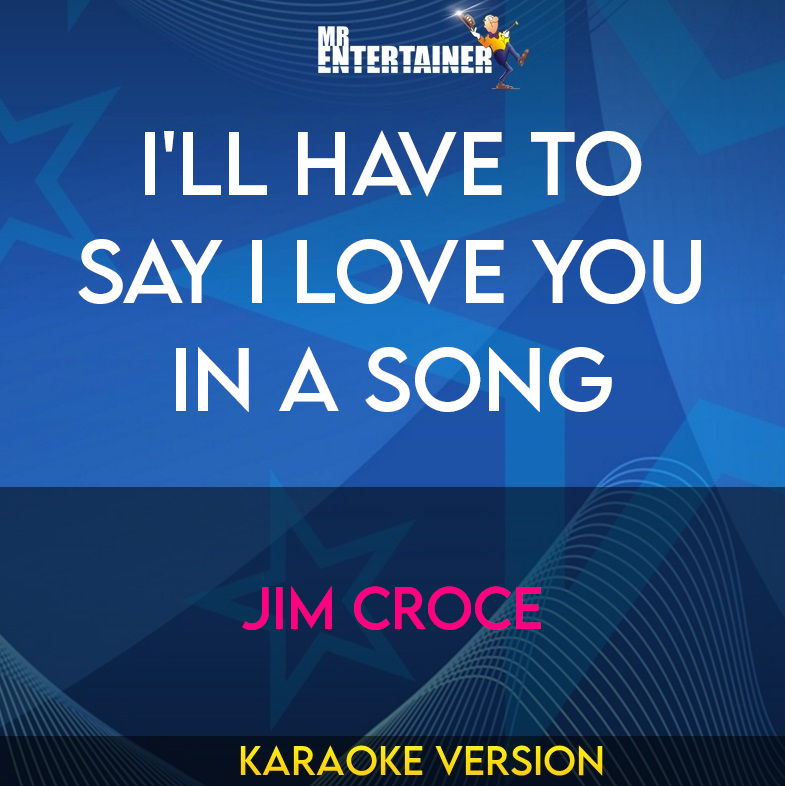 I'll Have To Say I Love You In A Song - Jim Croce (Karaoke Version) from Mr Entertainer Karaoke