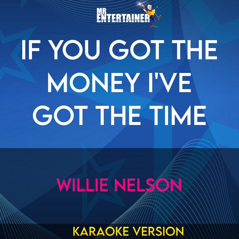 If You Got The Money I've Got The Time - Willie Nelson (Karaoke Version) from Mr Entertainer Karaoke
