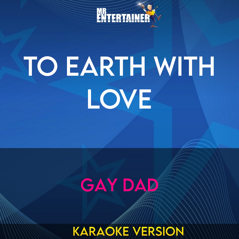 To Earth With Love - Gay Dad (Karaoke Version) from Mr Entertainer Karaoke