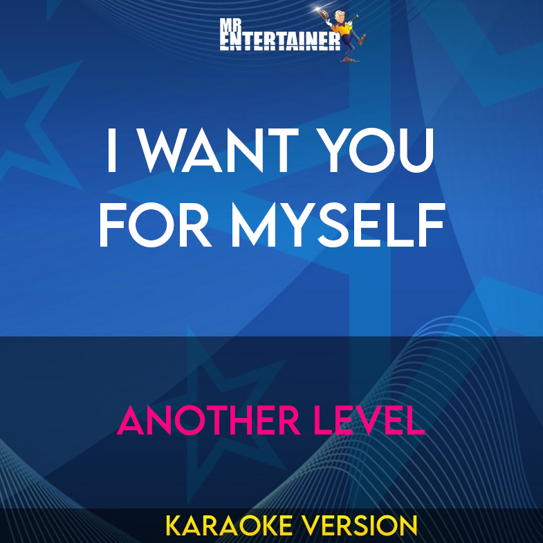 I Want You For Myself - Another Level (Karaoke Version) from Mr Entertainer Karaoke