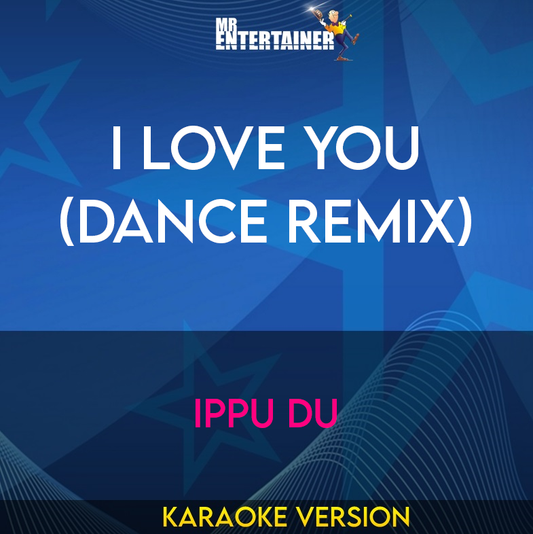 I Love You (Dance Remix) - Ippu Du (Karaoke Version) from Mr Entertainer Karaoke