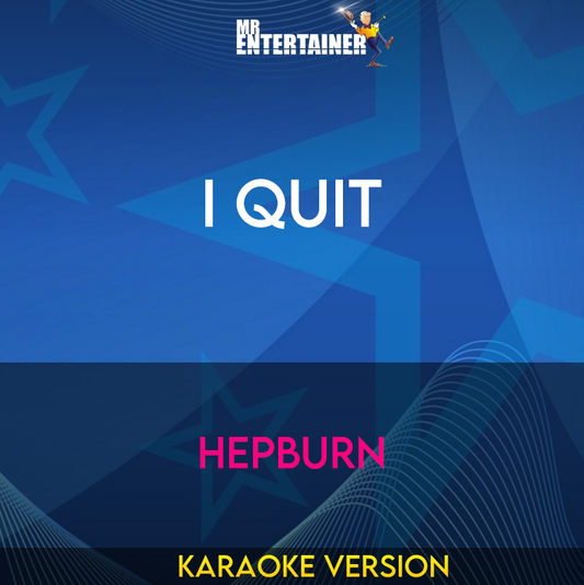 I Quit - Hepburn (Karaoke Version) from Mr Entertainer Karaoke