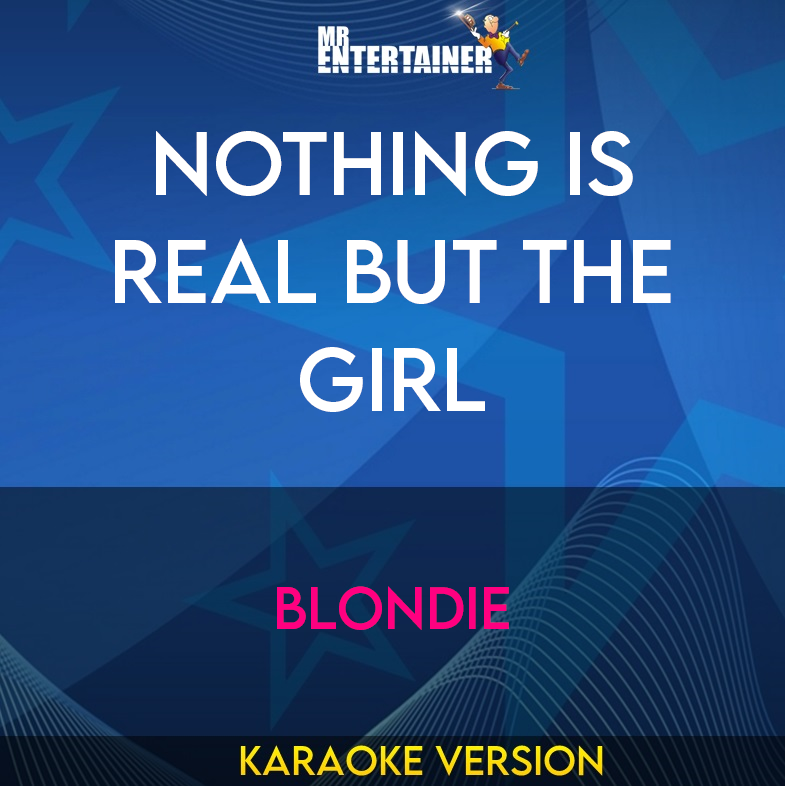 Nothing Is Real But The Girl - Blondie (Karaoke Version) from Mr Entertainer Karaoke