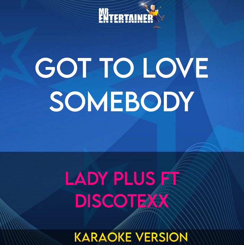 Got To Love Somebody - Lady Plus ft Discotexx (Karaoke Version) from Mr Entertainer Karaoke