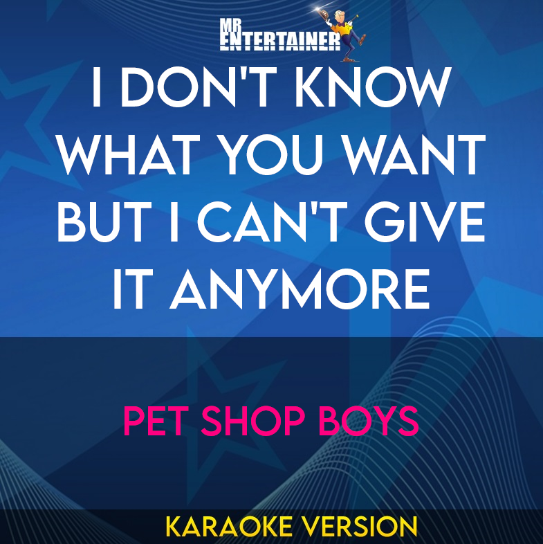 I Don't Know What You Want But I Can't Give It Anymore - Pet Shop Boys (Karaoke Version) from Mr Entertainer Karaoke