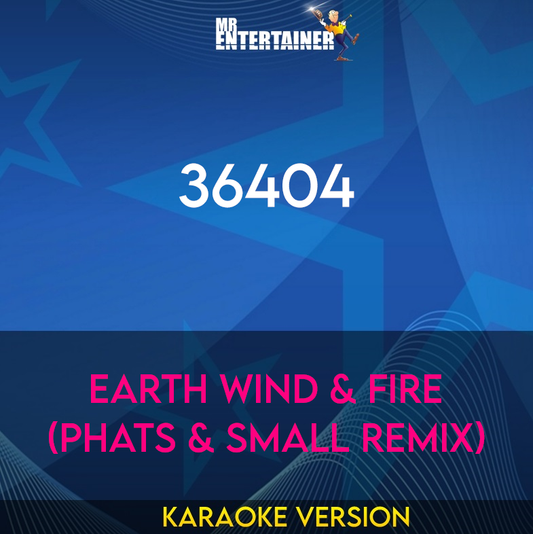 36404 - Earth Wind & Fire (Phats & Small Remix) (Karaoke Version) from Mr Entertainer Karaoke