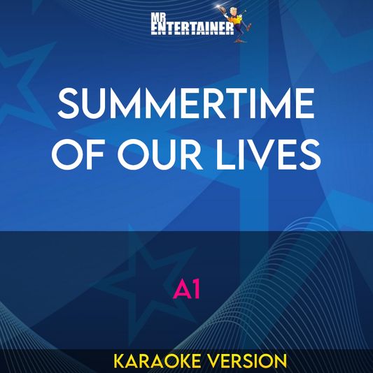 Summertime Of Our Lives - A1 (Karaoke Version) from Mr Entertainer Karaoke