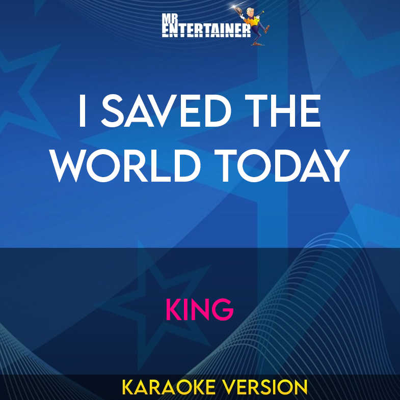 I Saved The World Today - King (Karaoke Version) from Mr Entertainer Karaoke