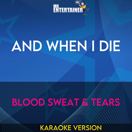 And When I Die - Blood Sweat & Tears (Karaoke Version) from Mr Entertainer Karaoke