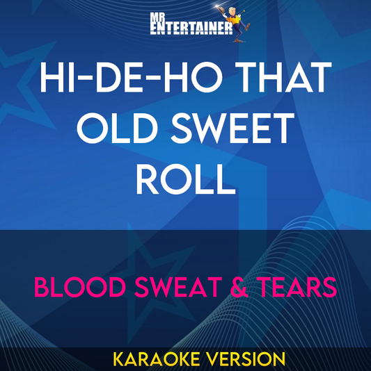 Hi-De-Ho That Old Sweet Roll - Blood Sweat & Tears (Karaoke Version) from Mr Entertainer Karaoke