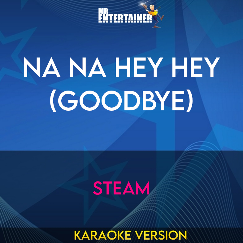 Na Na Hey Hey (goodbye) - Steam (Karaoke Version) from Mr Entertainer Karaoke