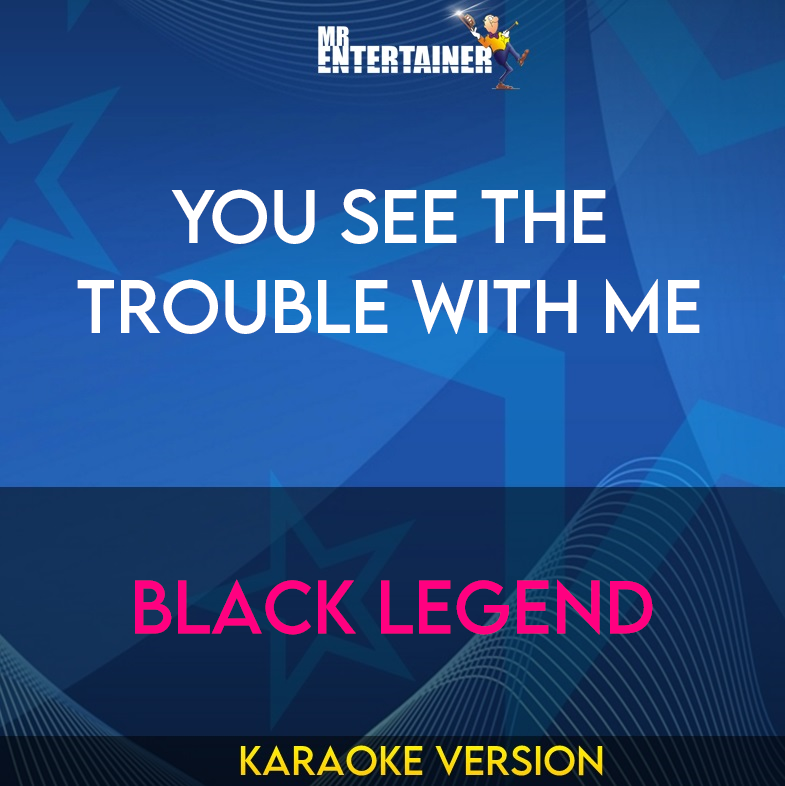 You See The Trouble With Me - Black Legend (Karaoke Version) from Mr Entertainer Karaoke