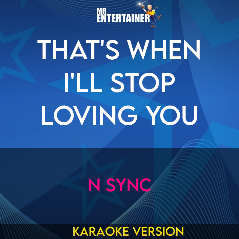 That's When I'll Stop Loving You - N Sync (Karaoke Version) from Mr Entertainer Karaoke