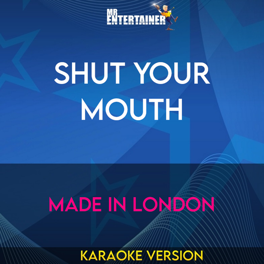 Shut Your Mouth - Made In London (Karaoke Version) from Mr Entertainer Karaoke