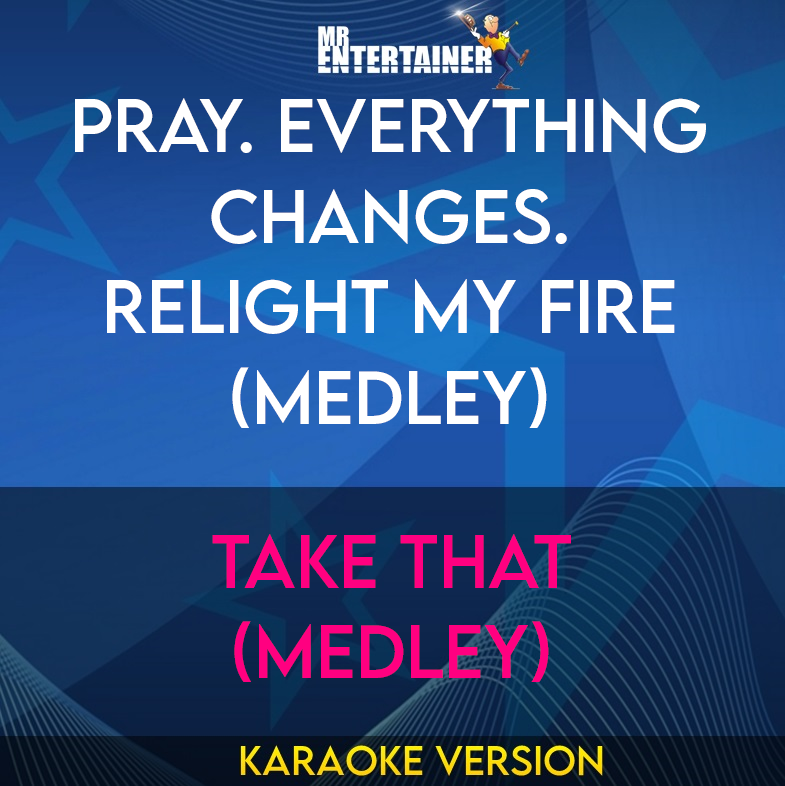 Pray. Everything Changes. Relight My Fire (Medley) - Take That (Medley) (Karaoke Version) from Mr Entertainer Karaoke