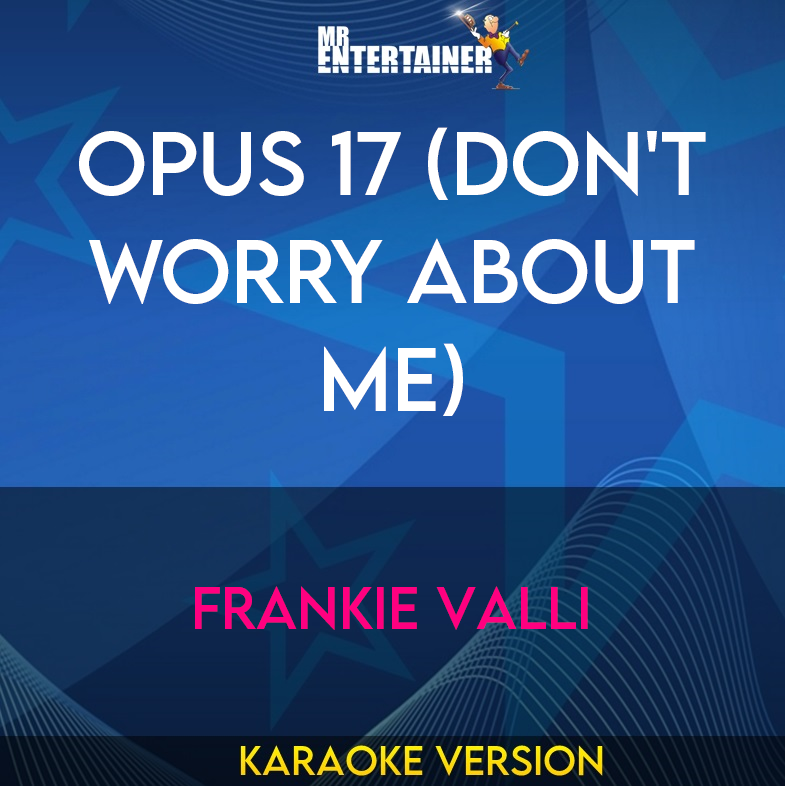 Opus 17 (Don't Worry About Me) - Frankie Valli (Karaoke Version) from Mr Entertainer Karaoke