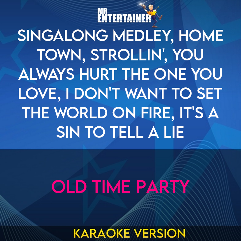 Singalong Medley, Home Town, Strollin', You Always Hurt The One You Love, I Don't Want To Set The World On Fire, It's A Sin To Tell A Lie - Old Time Party (Karaoke Version) from Mr Entertainer Karaoke