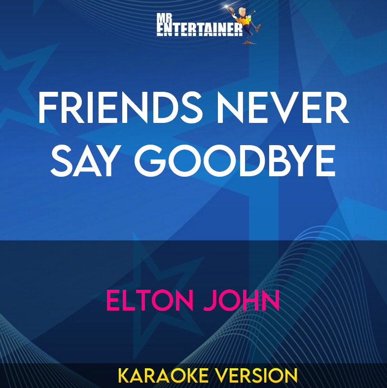 Friends Never Say Goodbye - Elton John (Karaoke Version) from Mr Entertainer Karaoke