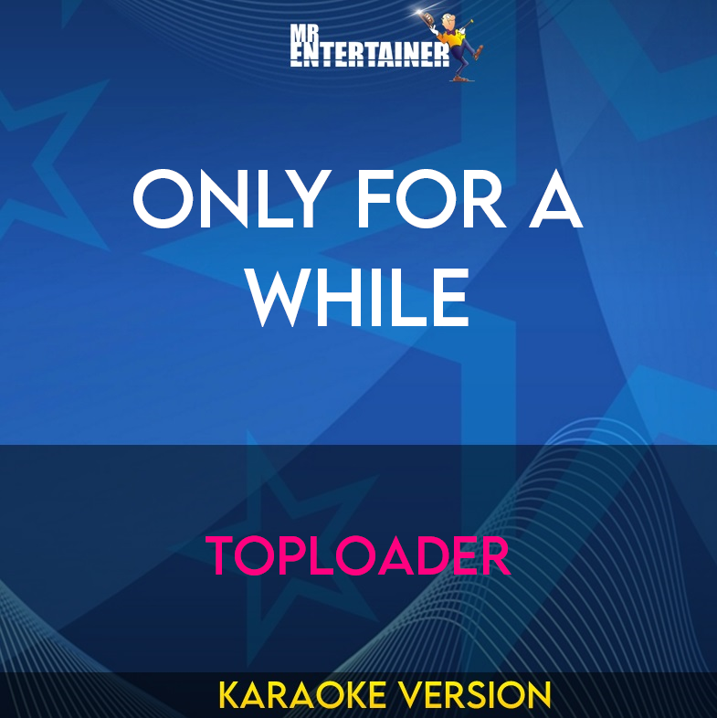 Only For A While - Toploader (Karaoke Version) from Mr Entertainer Karaoke