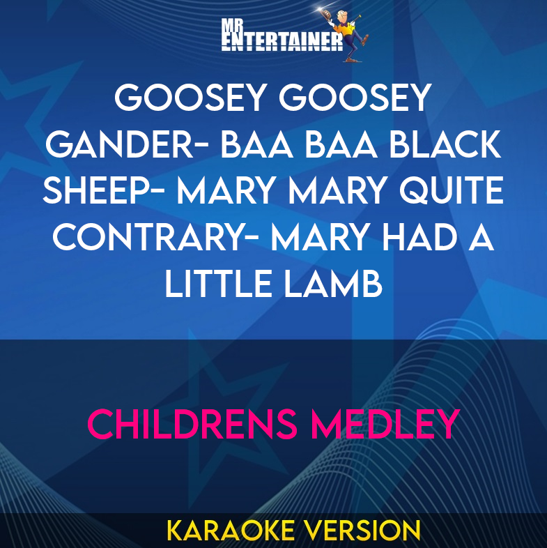 Goosey Goosey Gander- Baa Baa Black Sheep- Mary Mary Quite Contrary- Mary Had A Little Lamb - Childrens Medley (Karaoke Version) from Mr Entertainer Karaoke