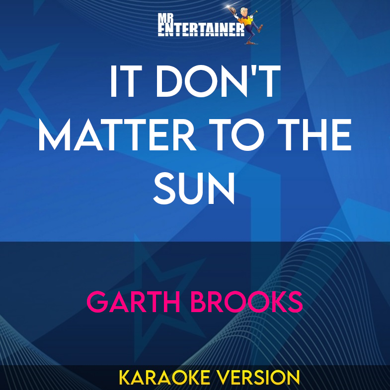 It Don't Matter To The Sun - Garth Brooks (Karaoke Version) from Mr Entertainer Karaoke