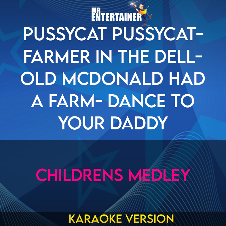 Pussycat Pussycat- Farmer In The Dell- Old Mcdonald Had A Farm- Dance To Your Daddy - Childrens Medley (Karaoke Version) from Mr Entertainer Karaoke