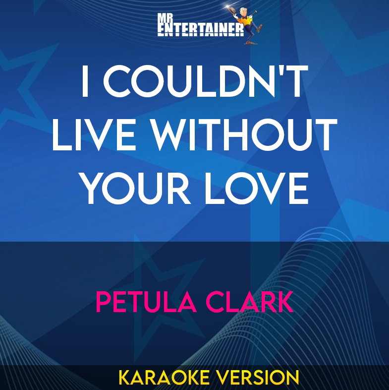 I Couldn't Live Without Your Love - Petula Clark (Karaoke Version) from Mr Entertainer Karaoke