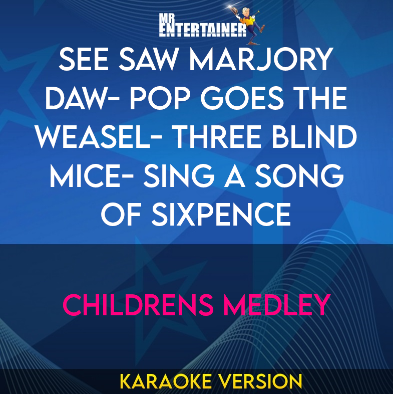 See Saw Marjory Daw- Pop Goes The Weasel- Three Blind Mice- Sing A Song Of Sixpence - Childrens Medley (Karaoke Version) from Mr Entertainer Karaoke