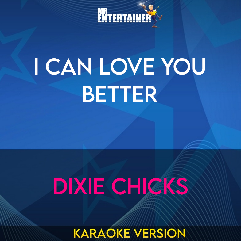 I Can Love You Better - Dixie Chicks (Karaoke Version) from Mr Entertainer Karaoke