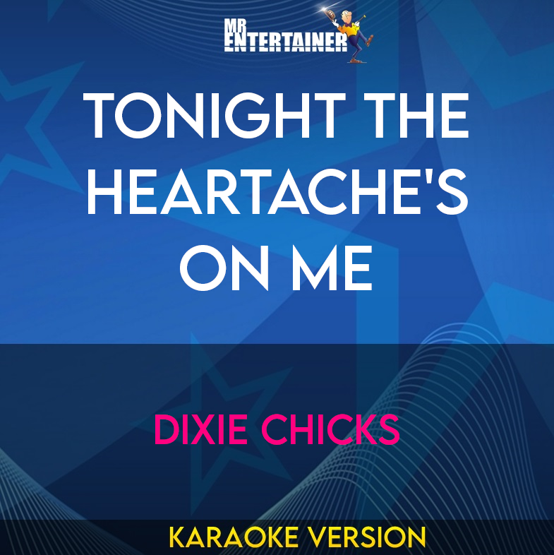 Tonight The Heartache's On Me - Dixie Chicks (Karaoke Version) from Mr Entertainer Karaoke