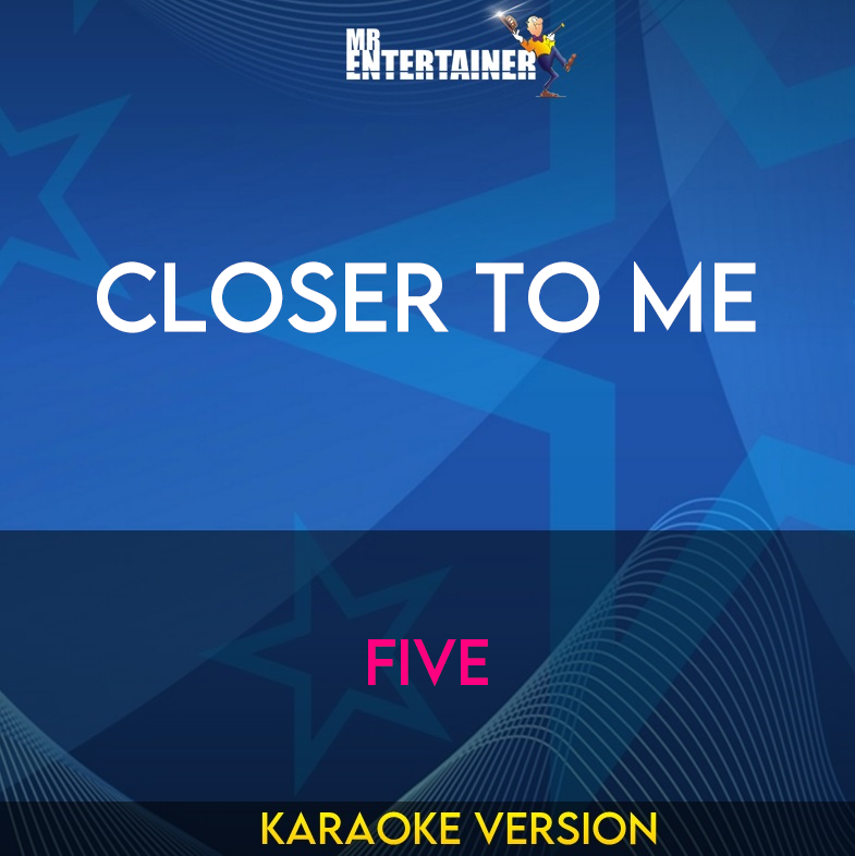 Closer To Me - Five (Karaoke Version) from Mr Entertainer Karaoke