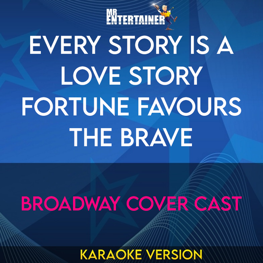 Every Story Is A Love Story Fortune Favours The Brave - Broadway Cover Cast (Karaoke Version) from Mr Entertainer Karaoke