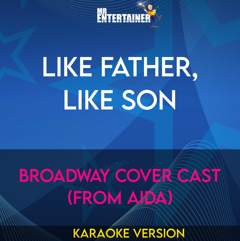 Like Father, Like Son - Broadway Cover Cast (from Aida) (Karaoke Version) from Mr Entertainer Karaoke