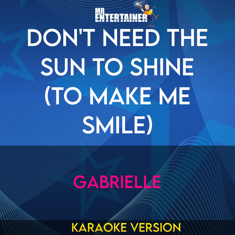 Don't Need The Sun To Shine (to Make Me Smile) - Gabrielle (Karaoke Version) from Mr Entertainer Karaoke