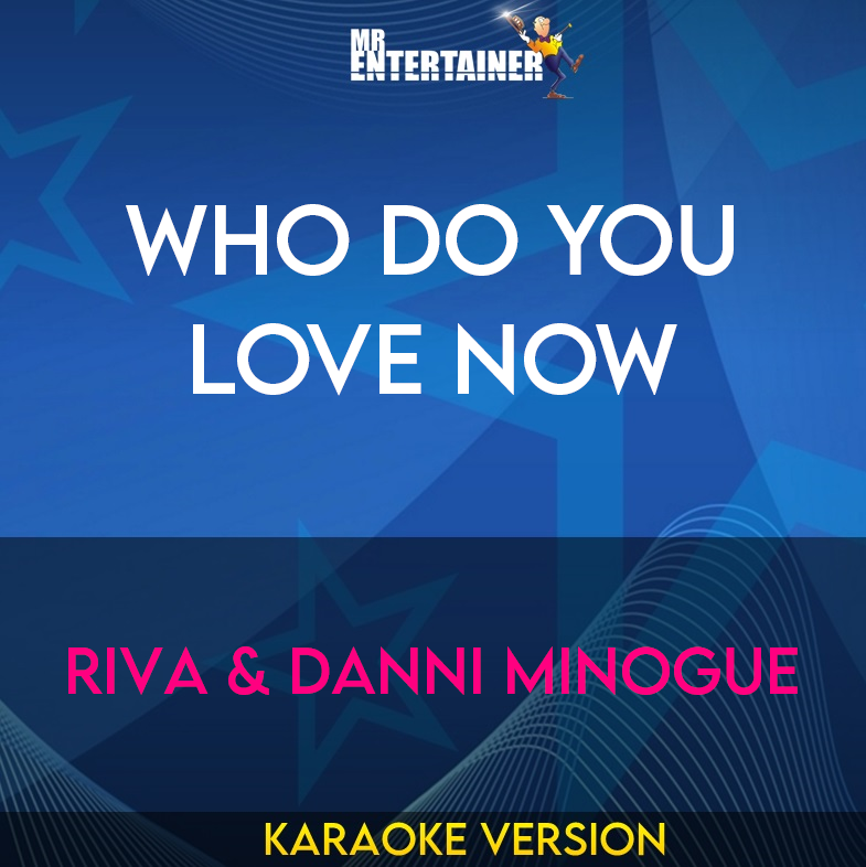 Who Do You Love Now - Riva & Danni Minogue (Karaoke Version) from Mr Entertainer Karaoke