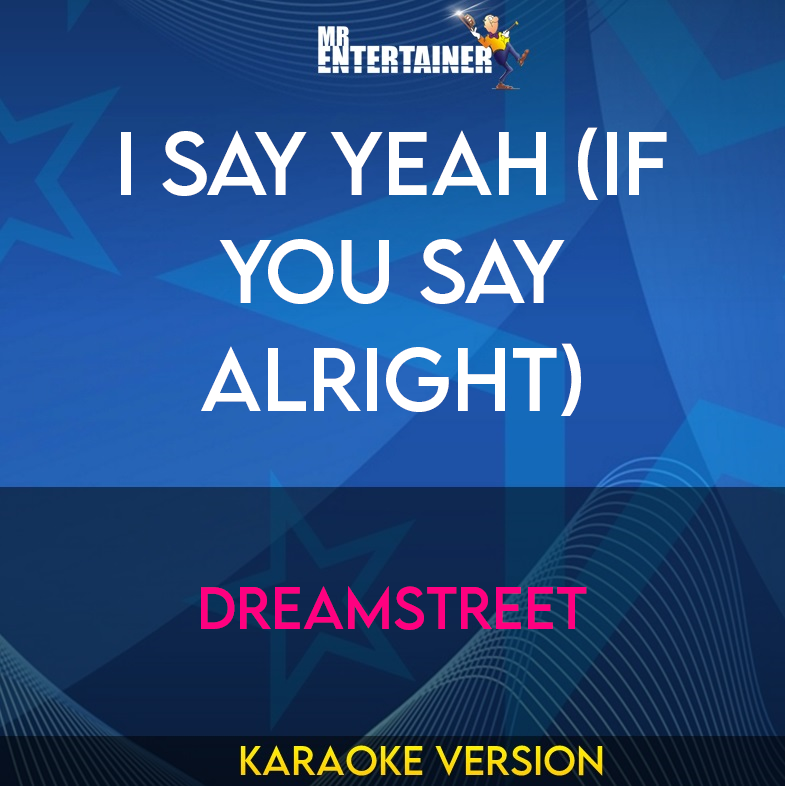 I Say Yeah (if You Say Alright) - Dreamstreet (Karaoke Version) from Mr Entertainer Karaoke