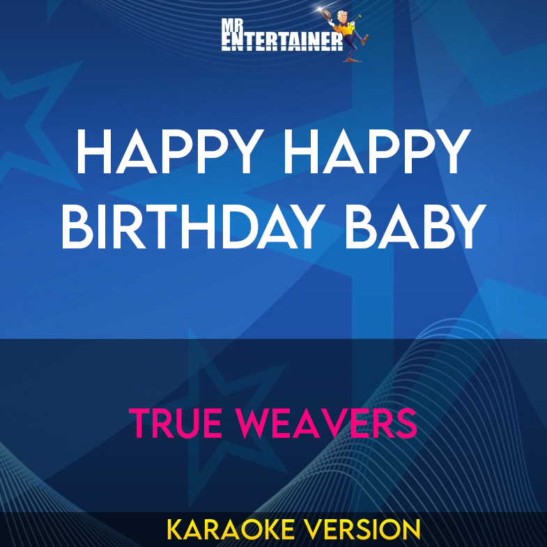 Happy Happy Birthday Baby - True Weavers (Karaoke Version) from Mr Entertainer Karaoke