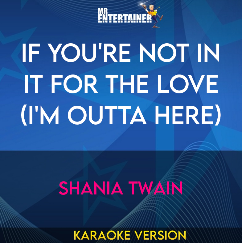 If You're Not In It For The Love (i'm Outta Here) - Shania Twain (Karaoke Version) from Mr Entertainer Karaoke