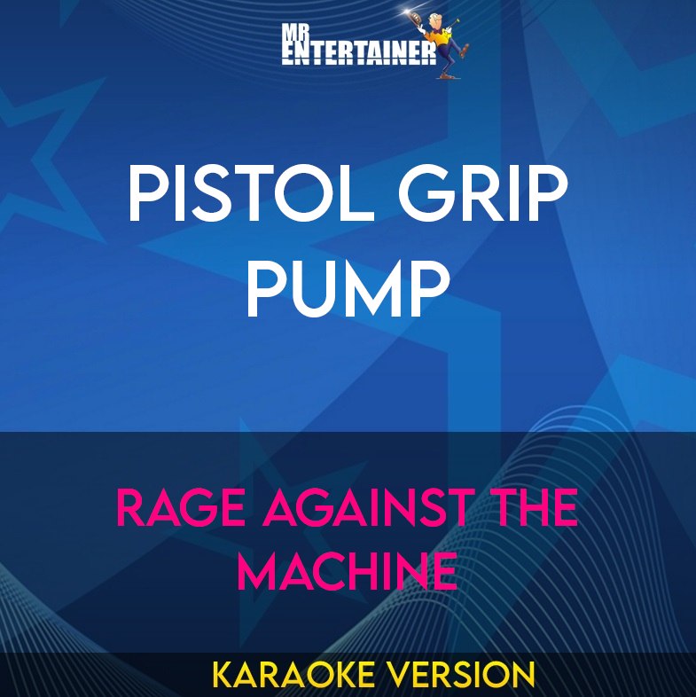 Pistol Grip Pump - Rage Against The Machine (Karaoke Version) from Mr Entertainer Karaoke