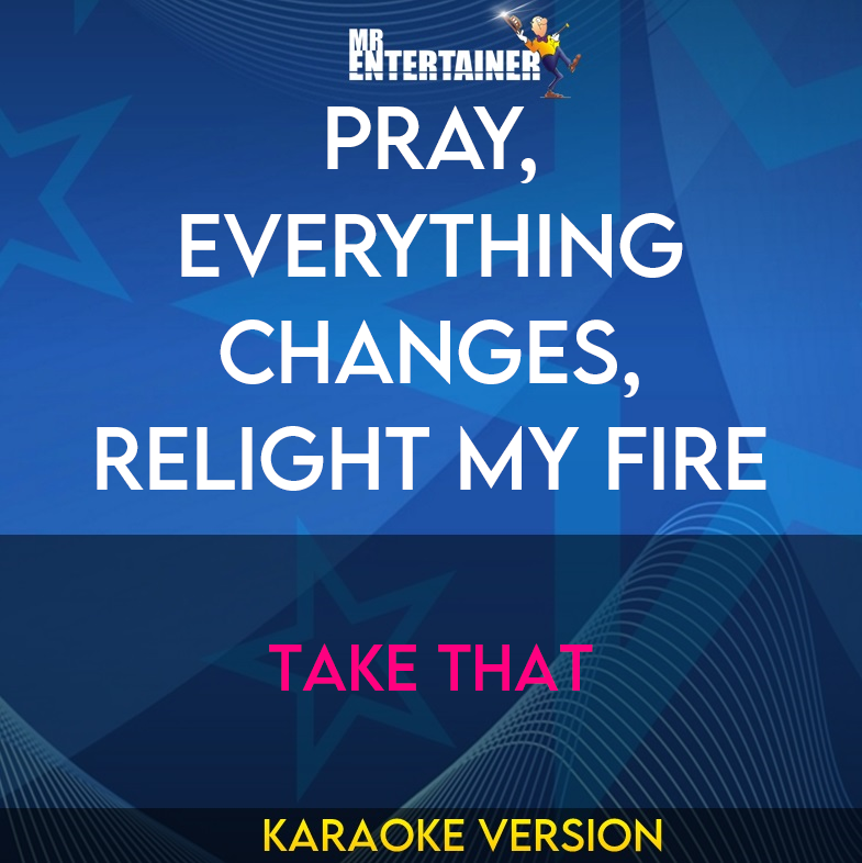 Pray, Everything Changes, Relight My Fire - Take That (Karaoke Version) from Mr Entertainer Karaoke